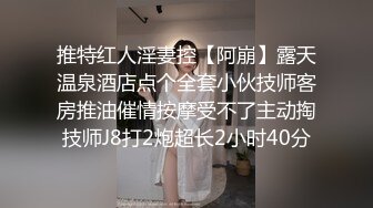 推特红人淫妻控【阿崩】露天温泉酒店点个全套小伙技师客房推油催情按摩受不了主动掏技师J8打2炮超长2小时40分