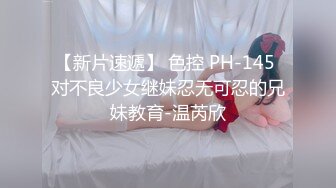 【新片速遞】 色控 PH-145 对不良少女继妹忍无可忍的兄妹教育-温芮欣