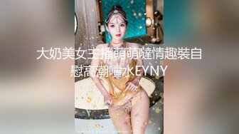 大奶美女主播萌萌噠情趣裝自慰高潮噴水EYNY