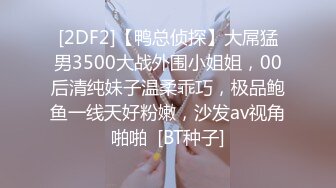 [2DF2]【鸭总侦探】大屌猛男3500大战外围小姐姐，00后清纯妹子温柔乖巧，极品鲍鱼一线天好粉嫩，沙发av视角啪啪  [BT种子]