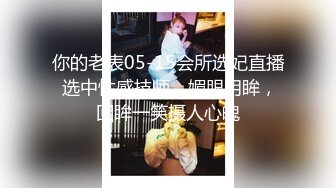 你的老表05-15会所选妃直播 选中性感技师，媚眼明眸，回眸一笑摄人心魄