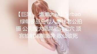 【巨屌❤️媚黑大神】Sirbao✿ 绿帽极品白皙人妻让老公拍摄 公狗腰大黑屌驰骋蜜穴 顶宫抽射粗喘媚吟 欲仙欲死