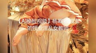 【AI换脸视频】杨幂 校园里的授业淫乱女教师