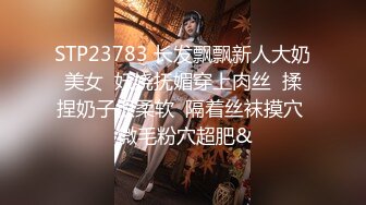 STP23783 长发飘飘新人大奶美女  妖娆抚媚穿上肉丝  揉捏奶子很柔软  隔着丝袜摸穴  微毛粉穴超肥&