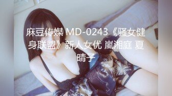 麻豆传媒 MD-0243《骚女健身联盟》新人女优 嵐湘庭 夏晴子