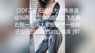 [2DF2]补阳过盛大佬香港酒店叫两位四川姑娘玩双飞左拥右抱一起搞大老板玩了一些妹子没玩过的东西对白搞笑 [BT种子]