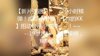 《重磅✿模特私拍秘✿泄密》最新 重庆大二学妹赚外快模特群顶格约拍~被摄影师蹭B抠B掰B~可惜J8不太给力