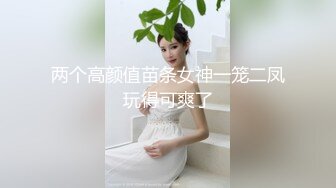 两个高颜值苗条女神一笼二凤玩得可爽了