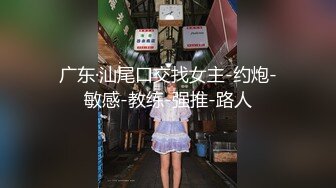 广东·汕尾口交找女主-约炮-敏感-教练-强推-路人