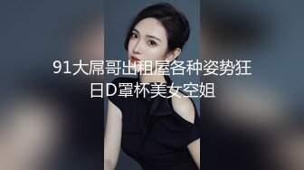 91大屌哥出租屋各种姿势狂日D罩杯美女空姐