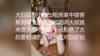 新人探花大飞哥约炮极品外围长相甜美性格腼腆小穴特别紧在床上极度反差骚浪