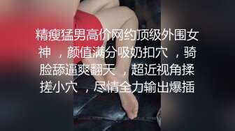 网红脸极品美女服,为了方便连内衣都不穿,高难度体位狂干,淫叫 你真的好大,一下就把我填满了