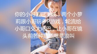 再漂亮的女神也是有钱大哥的胯下玩物，全程露脸