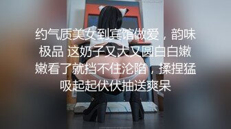 看过很多片子的小处男第一次与S级性感身材网红女主播姐姐约会为了破处男之身兴奋的使劲捅到高潮尖叫对白淫荡