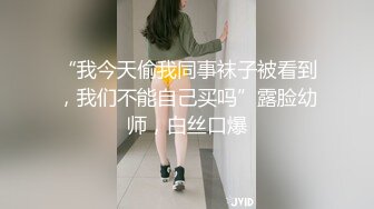 STP30411 这个姿势牛逼了！【小包子妹妹呀】可爱的学生妹，带着闺蜜宿舍一起啪啪，都是白嫩可人，操爽！观赏性极强