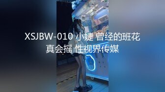 XSJBW-010 小婕 曾经的班花真会摇 性视界传媒