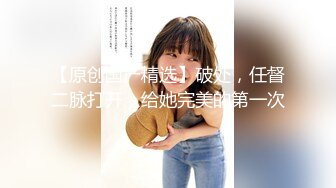 ❤️万人求重磅福利，OF极品大乳头原味小清新反差女神【纭纭】订阅，白皙蜜桃臀粉嫩美鲍道具紫薇各种淫态勾引