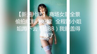 商场女厕近距离偷窥牛仔裤们的大肥鲍