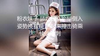 粉衣妹子 舔奶口交抬腿侧入姿势换着操 抱起来撞击骑乘快速冲刺