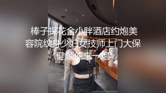  棒子探花金小胖酒店约炮美容院纹身少妇女技师上门大保健顺便来一炮