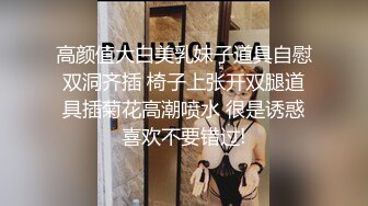 高颜值大白美乳妹子道具自慰双洞齐插 椅子上张开双腿道具插菊花高潮喷水 很是诱惑喜欢不要错过!