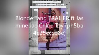 Blonde , and TRAILER ft Jasmine Jae Chloe Toy (ph5ba4e25eccb8e)