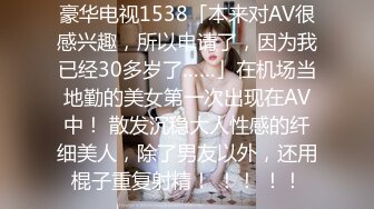 豪华电视1538「本来对AV很感兴趣，所以申请了，因为我已经30多岁了……」在机场当地勤的美女第一次出现在AV中！ 散发沉稳大人性感的纤细美人，除了男友以外，还用棍子重复射精！ ！！ ！！