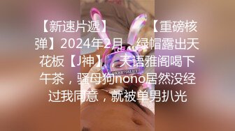 【新速片遞】  ♈♈♈【重磅核弹】2024年2月，绿帽露出天花板【J神】，天语雅阁喝下午茶，骚母狗nono居然没经过我同意，就被单男扒光