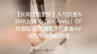 【长期订阅更新】人气反差ASMR女网黄「deerlong」OF性爱私拍 男朋友不在家看AV抚慰阴蒂满脸高潮