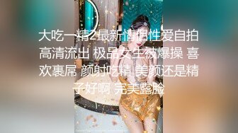 大吃一精2最新情侣性爱自拍高清流出 极品女生被爆操 喜欢裹屌 颜射吃精 美颜还是精子好啊 完美露脸