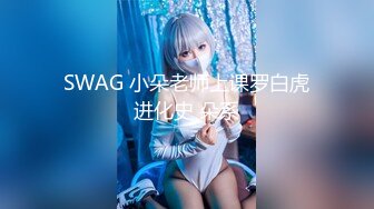 SWAG 小朵老师上课罗白虎进化史 朵系