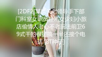 [2DF2]某机关老领导手下部门科室女职员轻熟女少妇小旅店偷情人老心不老玩法前卫69式干的很猛搞一半还接个电话 [BT种子]